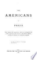 The Americans in Paris; with names and addresses, sketch of American art, lists of artists and pictures, and miscellaneous matter of interest to Americans abroad