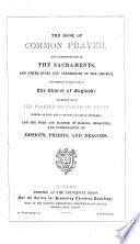 The Book of Common Prayer, and Administration of the Sacraments, and Other Rites and Ceremonies of the Church, According to the Use of the United Church of England
