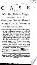 The Case of Mrs. Mary Catharine Cadiere, against the Jesuit Father John Baptiste Girard ... With a preface by the publisher ... The fifth edition. An abridged translation of Factum pour Marie Catherine Cadière.
