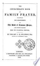 The churchman's book of family prayer, following the arrangement of the Book of common prayer, and chiefly framed from its occasional services, by J.H. Swainson