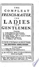 The compleat French-master, for ladies and gentlemen ... The fourth edition carefully corrected. To which is added, I. A taste of the French poetry. II. A collection of the best French songs