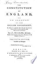 The Constitution of England, Or, an Account of the English Government; in which it is Compared, Both with the Republican Forms of Government, and the Other Monarchies in Europe. By J.L. de Lolme .. The Fifth Edition, Corrected and Enlarged