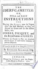 The Court-Gamester: Or, Full and Easy Instructions for Playing the Games Now in Vogue ... The Second Edition Corrected