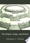 The Dragon, Image, and Demon Or The Three Religions of China, Confucianism, Buddhism and Taoism