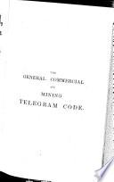 The general commercial and mining telegram code, by C.A. Moreing and F.G. McCutcheon