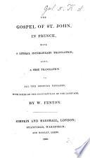 The Gospel of St. John in French, with a literal interlineary translation; also a free translation to all the obscure passages, with notes on the construction of the language. By W. Fenton