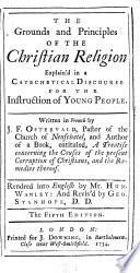 The Grounds and Principles of the Christian Religion Explain'd in a Catechetical Discourse for the Instruction of Young People. Written in French by J.F. Ostervald ... Rendred Into English by Mr. Hum. Wanley : and Revis'd by Geo. Stanhope, D.D. The Fifth Edition