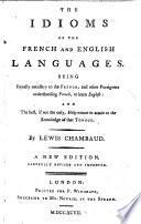 The Idioms of the French and English Languages. Being Equally Necessary to the French, and Other Foreigners Understanding French, to Learn English ... By Lewis Chambaud. A New Edition, Carefully Revised and Improved
