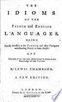 The Idioms of the French and English Languages. Being Equally Necessary to the French, and Other Foreigners Understanding French, to Learn English ... By Lewis Chambaud. A New Edition