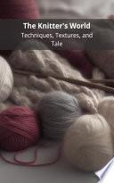 The Knitter's World: Techniques, Textures, and Tale