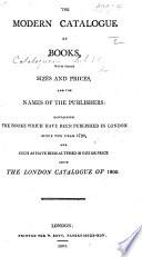 The Modern Catalogue of Books, with Their Sizes and Prices, and the Names of the Publishers: Containing the Books which Have Been Published in London Since the Year 1792, Etc. [Compiled by William Bent.]