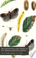 The natural history of the Tineina, by H.T. Stainton assisted by professor Zeller and J.W. Douglas