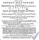 The New Pocket Dictionary Of The French And English Languages In Two Parts. I. French and English. II. English and French. Containing All Words of General Use, and Authorized by the Best Writers. As Also Distinguishing the Several Parts of Speech, with the Gender of Nouns in the French Language. To which are Added, The Accents of the English Words, for the Use of Foreigners; and an Alphabetical List of the Most Common Christian Names, with Their Significations from the Original Languages. Carefully Compiled from the Most Approved Dictionaries, French and English, Particularly from that of the Royal Academy at Paris