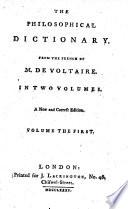 The Philosophical Dictionary. From the French of M. de Voltaire .. A New and Correct Edition