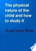 The Physical Nature of the Child and how to Study it