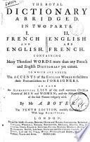 The royal dictionary abridged in two parts. 1. French and english 2. English and french. Containing many thousand words more than any french and english dictionary yet extant ... By Mr. A. Boyer
