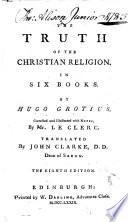 The truth of the Christian religion ... Corrected and illustrated with notes by Mr. Le Clerc. To which is added, a seventh book ... By ... Mr. Le Clerc. The eighth edition, with additions ... Done into English by John Clarke