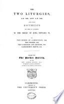 The Two Liturgies, A.D. 1549, and A.D. 1552: with Other Documents Set Forth by Authority in the Reign of King Edward VI. Viz. The Order of Communion, 1548, The Primer, 1553, The Catechism and Articles, 1553, Catechismus Brevis, 1552