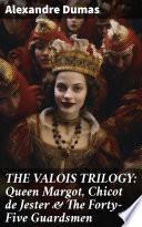 THE VALOIS TRILOGY: Queen Margot, Chicot de Jester & The Forty-Five Guardsmen