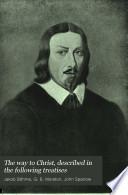 The Way to Christ, Described in the Following Treatises
