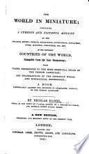 The World in Miniature: containing a curious ... Account of the ... different Countries of the World ... with ... references to the ... Rules of the French language, etc