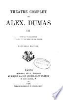 Théatre complet de Alex. Dumas: Richard Darlington. Teresa. Le mari de la veuve. 1895