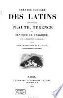Théâtre complet des Latins, comprenant Plaute, Térence et Sénèque le Tragique, avec la traduction en français, publié sous la direction de Nisard
