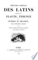 Théâtre complet des latins, comprenant Plaute, Térence et Sénèque le tragique