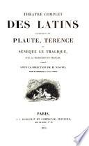 Théâtre complet des Latins comprenant Plaute, Térence et Sénèque le Tragique