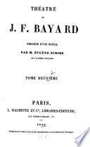 Théâtre de J.F. Bayard: Un château de cartes. La chambre ardente. En société avec Mélenville. Le démon de la nuit. La fille du régiment. En société avec de Saint-Georges. L'ombre d'Argentine, en société avec de Biéville. La belle-mère; en société avec Scribe