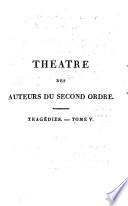 Théatre des auteurs du second ordre, ou Recueil des tragédies et comédies restées au théâtre français