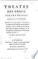 Theatre des Grecs, par le P. Brumoy. Nouvelle edition, enrichie de tres belles gravures, & augmentee de la traduction entiere des pieces grecques dont il n'existe que des extraits dans toutes les editions precedentes; & de comparaisons, d'observations & de remarques nouvelles, par MM. De Rochefort et Du Theil, de l'Academie Royale des inscriptions & Belles-Lettres; & par M ***. Tome premier -treizieme]