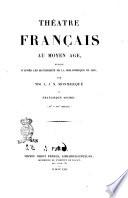 Théatre français au Moyen Age 11.-14. siècles publié d'après les manuscrits de la bibliothèque du roi par L. J. N. Monmerqué et Francisque Michel