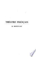 Théâtre français au moyen âge, d'après les manuscrits de la bibliothèque du roi (Xle XIVe siècles).