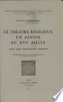Théâtre religieux en Savoie au XVIe siècle, avec des fragments inédits (le)
