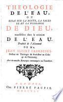 Théologie de l'eau, ou essai sur la bonte, la sagesse et la puissance de Dieu, manifestées dans la création de l'eau de Mr. Jean Albert Fabricius