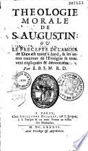 Théologie morale de S. Augustin : où le précepte de l'amour de Dieu est traité à fond,... Par E.B.S.M.R.D.