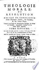 Théologie morale ou Résolution des cas de conscience selon l'Ecriture sainte, les canons & les Saints Pères composée par l'ordre de Monseigneur l'évêque & prince de Grenoble... Nouvelle édition. Reveue & augmentée...