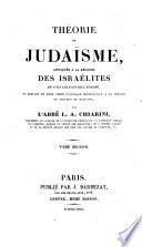 Theorie du judaisme, appliquée a la réforme des israelites de tous le pays de l'Europe ... par l'abbé L.A. Chiarini ... Tome premier °- second]