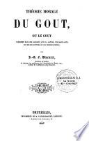 Théorie morale du goût ou Le goût considéré dans ses rapports avec la nature, les beaux-arts, les belles-lettres et les bonnes moeurs