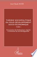 Théorie sociopolitique du sous-développement socio-économique (Tome 1)