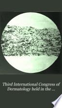 Third International Congress of Dermatology held in the examination hall of the Conjoint Royal Colleges of Physicians and Surgeons, London, August 4th to 8th, 1896