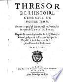 Thresor de l'histoire generale de nostre temps ... depuis la mort deplorable du roy Henry (IV de France) jusques a la paix donne par Louis (XIII. de France) (etc.)