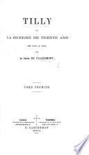 Tilly, ou la Guerre de Trente Ans de 1618 à 1632. (Correspondance de Tilly.).