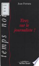 Tirez sur le journaliste !