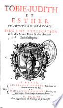 Tobie, Judith et Esther traduits en françois. Avec une explication tirée des saints Peres & des auteurs ecclesiastiques
