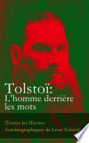 Tolstoï: L’homme derrière les mots (Toutes les Œuvres Autobiographiques de Léon Tolstoï)