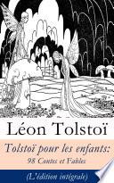 Tolstoï pour les enfants: 98 Contes et Fables (L'édition intégrale)