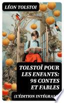 Tolstoï pour les enfants: 98 Contes et Fables (L'édition intégrale)