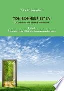 TON BONHEUR EST LA Tome 2 : Comment concrètement devenir plus heureux